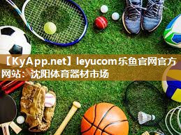 leyucom乐鱼官网官方网站：沈阳体育器材市场