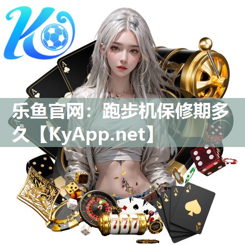乐鱼官网：跑步机保修期多久