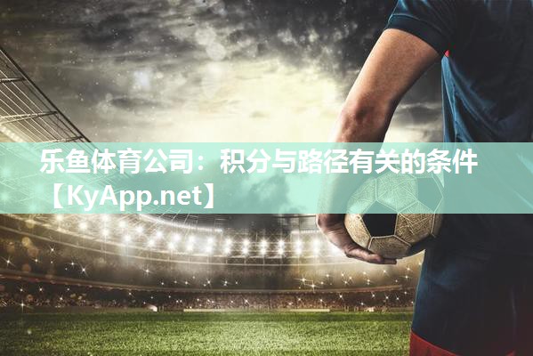 乐鱼体育公司：积分与路径有关的条件