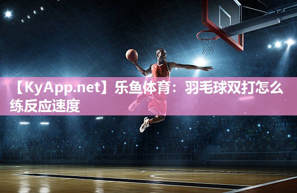 羽毛球双打怎么练反应速度