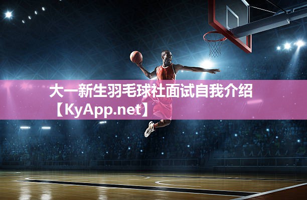 大一新生羽毛球社面试自我介绍