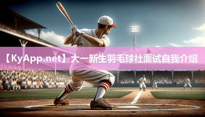 大一新生羽毛球社面试自我介绍