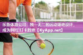 独一无二的运动场地设计，成为网红打卡胜地