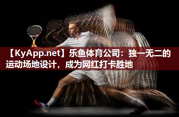 独一无二的运动场地设计，成为网红打卡胜地