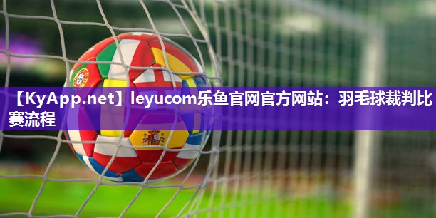 羽毛球裁判比赛流程