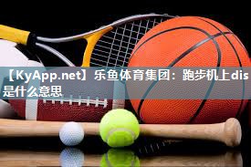 跑步机上dis是什么意思