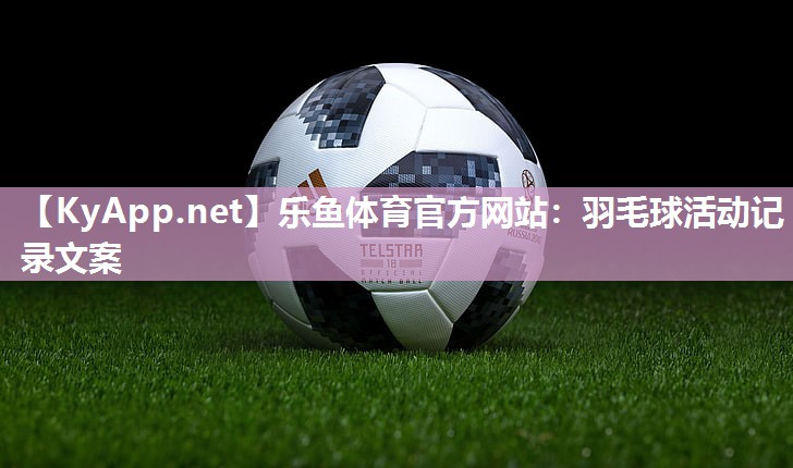 羽毛球活动记录文案